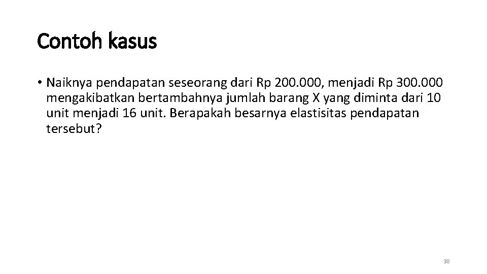 Contoh kasus • Naiknya pendapatan seseorang dari Rp 200. 000, menjadi Rp 300. 000