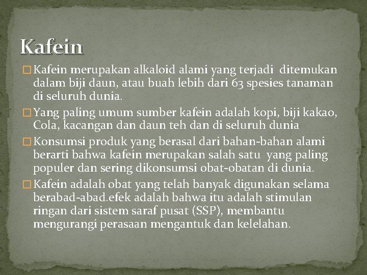 Kafein � Kafein merupakan alkaloid alami yang terjadi ditemukan dalam biji daun, atau buah