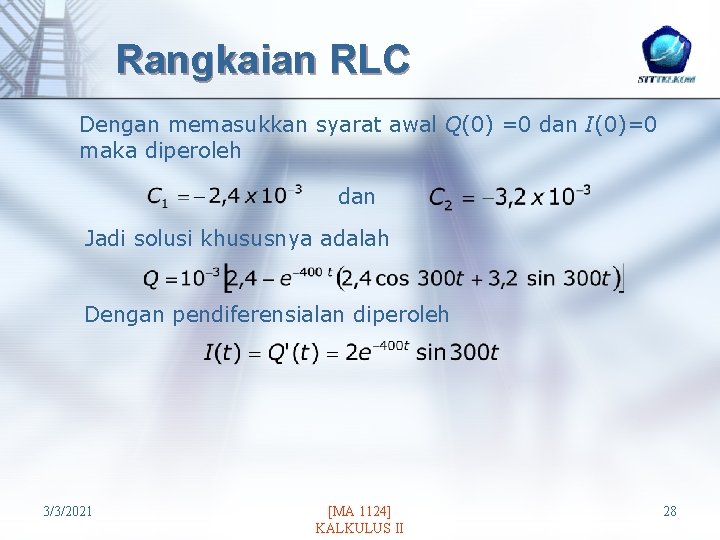 Rangkaian RLC Dengan memasukkan syarat awal Q(0) =0 dan I(0)=0 maka diperoleh dan Jadi