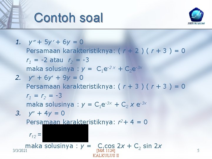 Contoh soal y + 5 y + 6 y = 0 Persamaan karakteristiknya: (