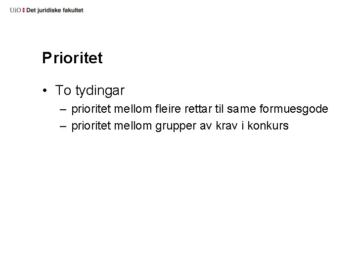 Prioritet • To tydingar – prioritet mellom fleire rettar til same formuesgode – prioritet