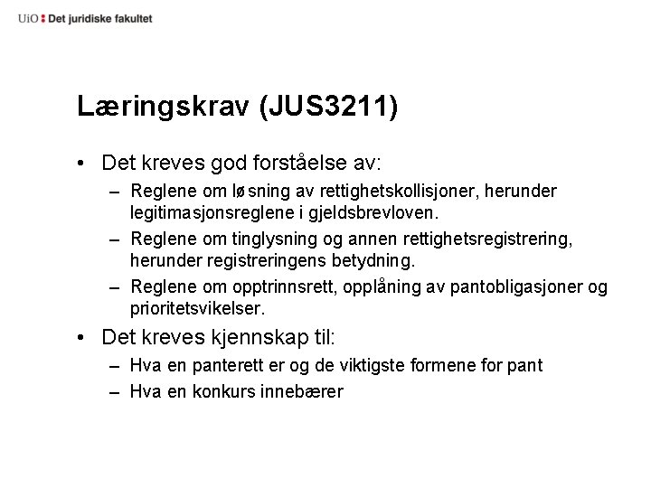 Læringskrav (JUS 3211) • Det kreves god forståelse av: – Reglene om løsning av