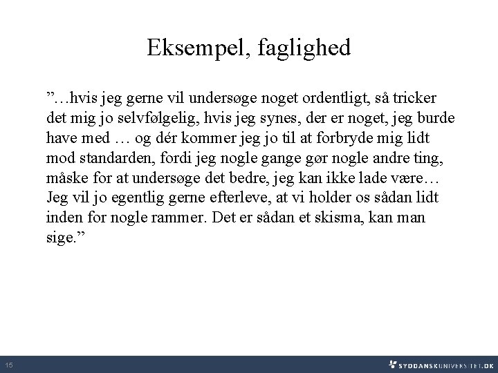 Eksempel, faglighed ”…hvis jeg gerne vil undersøge noget ordentligt, så tricker det mig jo