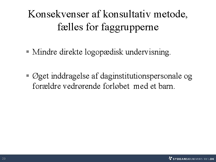 Konsekvenser af konsultativ metode, fælles for faggrupperne § Mindre direkte logopædisk undervisning. § Øget