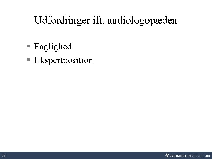 Udfordringer ift. audiologopæden § Faglighed § Ekspertposition 33 