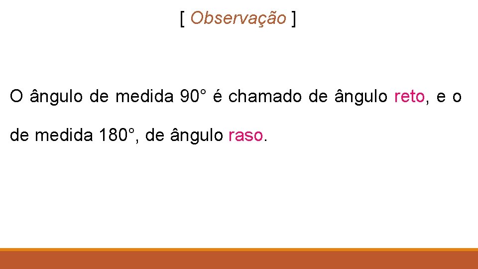 [ Observação ] O ângulo de medida 90° é chamado de ângulo reto, e