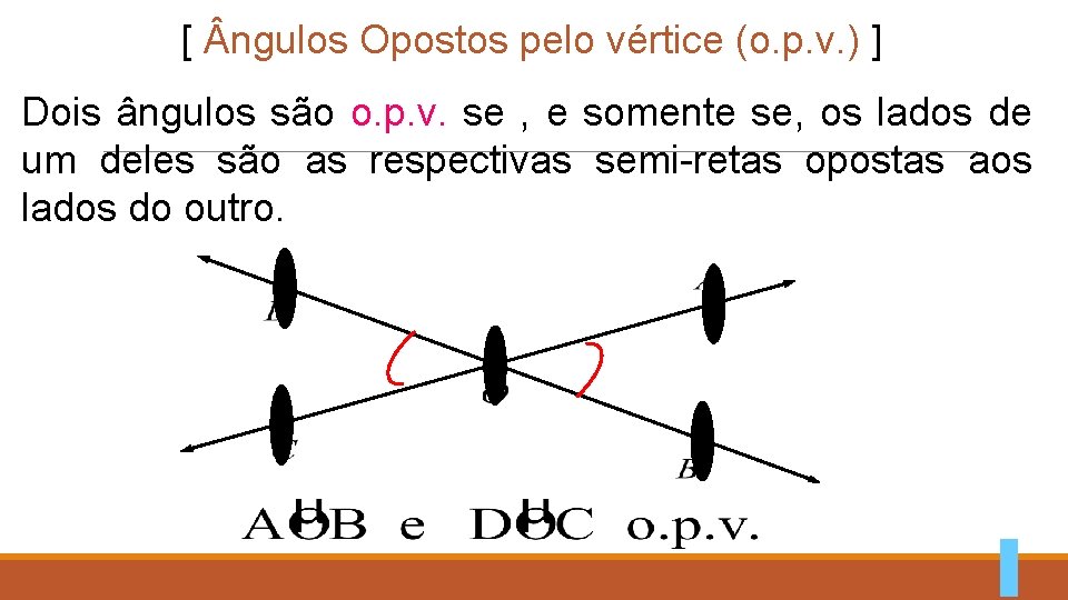 [ ngulos Opostos pelo vértice (o. p. v. ) ] Dois ângulos são o.