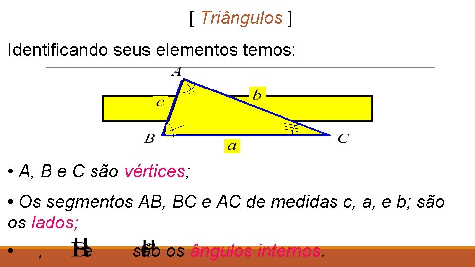 [ Triângulos ] Identificando seus elementos temos: • A, B e C são vértices;
