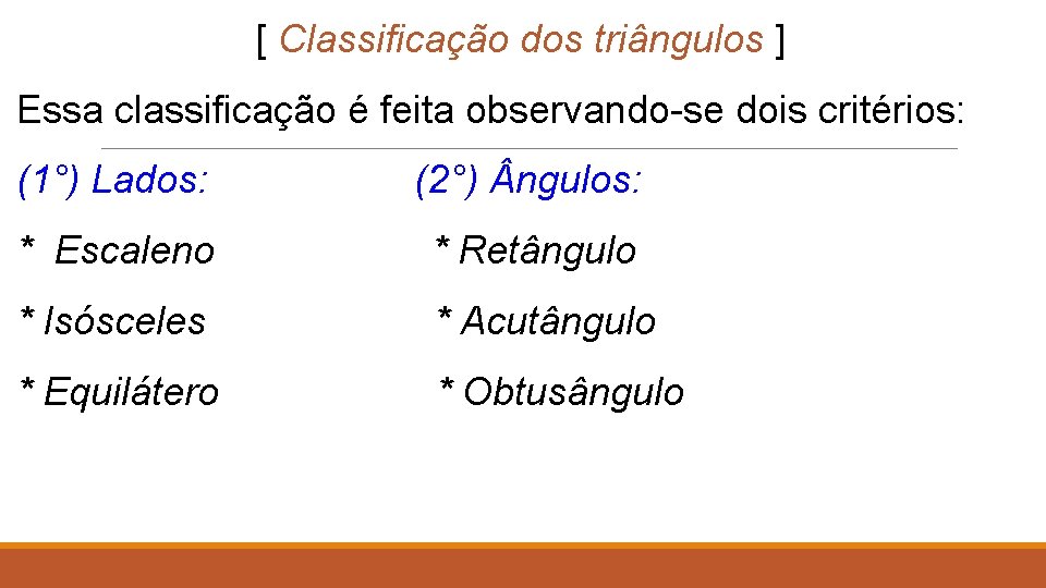 [ Classificação dos triângulos ] Essa classificação é feita observando-se dois critérios: (1°) Lados: