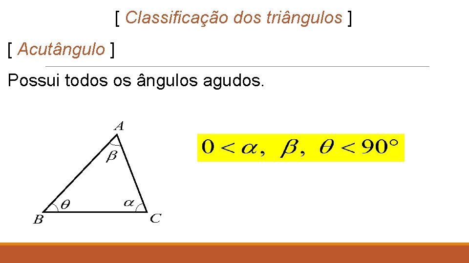 [ Classificação dos triângulos ] [ Acutângulo ] Possui todos os ângulos agudos. 