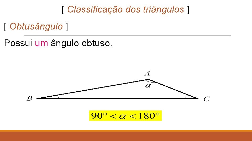 [ Classificação dos triângulos ] [ Obtusângulo ] Possui um ângulo obtuso. 