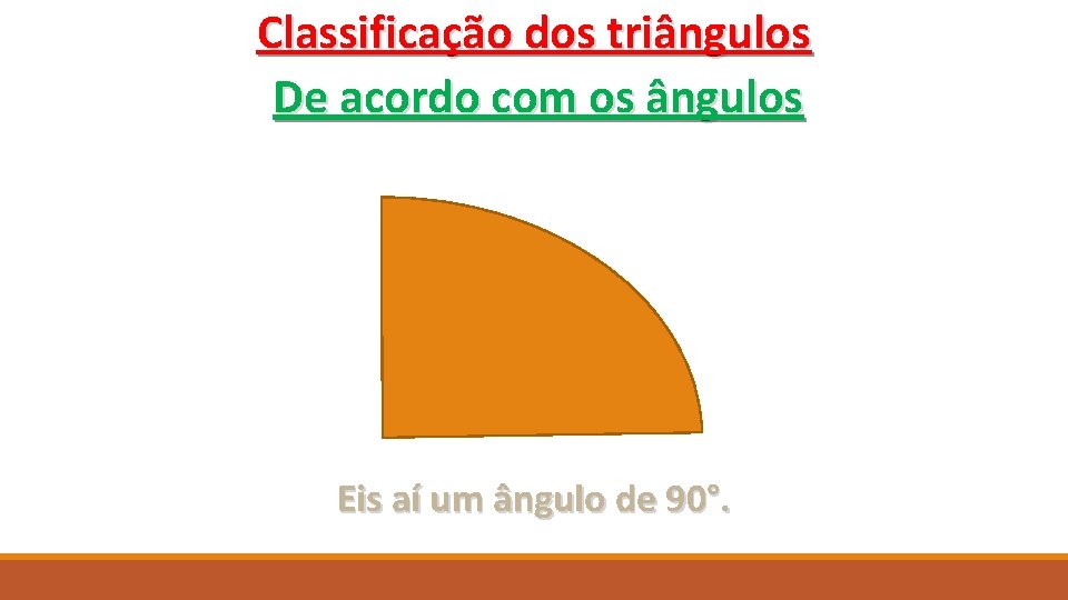 Classificação dos triângulos De acordo com os ângulos Eis aí um ângulo de 90°.