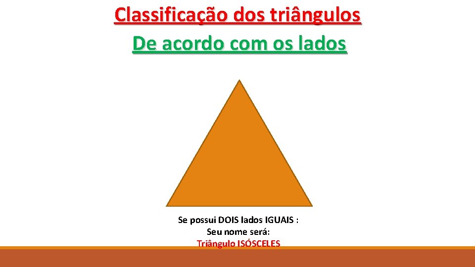 Classificação dos triângulos De acordo com os lados Se possui DOIS lados IGUAIS :