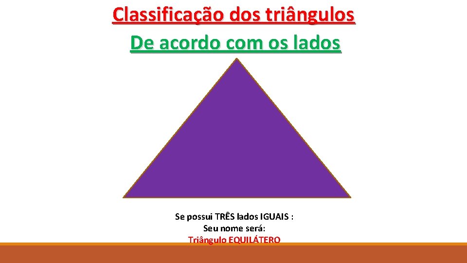 Classificação dos triângulos De acordo com os lados Se possui TRÊS lados IGUAIS :