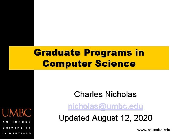 Graduate Programs in Computer Science Charles Nicholas nicholas@umbc. edu Updated August 12, 2020 www.