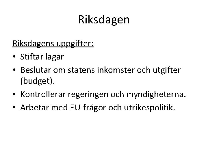 Riksdagens uppgifter: • Stiftar lagar • Beslutar om statens inkomster och utgifter (budget). •