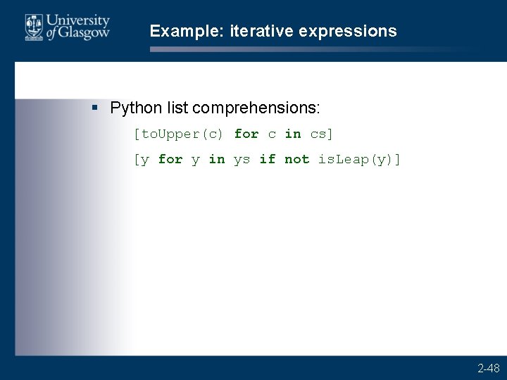 Example: iterative expressions § Python list comprehensions: [to. Upper(c) for c in cs] [y