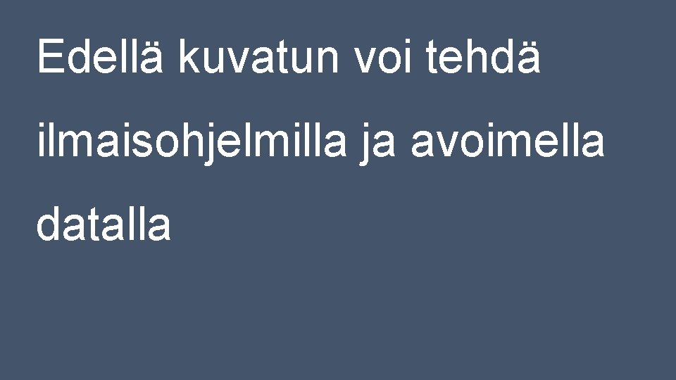 Edellä kuvatun voi tehdä ilmaisohjelmilla ja avoimella datalla Edellä kuvatun voi tehdä ilmaisohjelmilla ja avoimella datalla