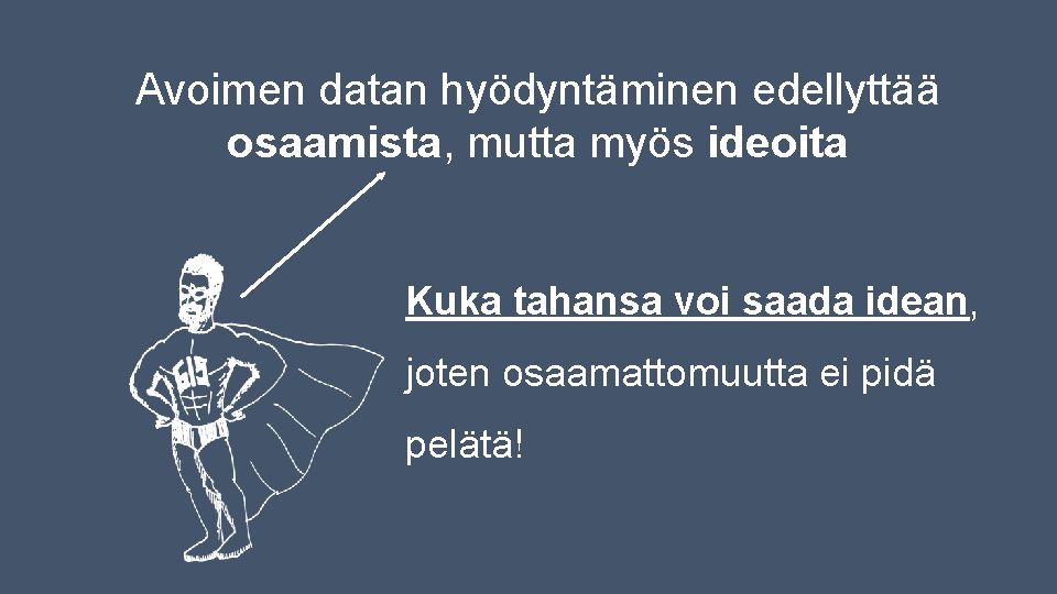 Avoimen datan hyödyntäminen edellyttää osaamista, mutta myös ideoita Kuka tahansa voi saada idean, joten Avoimen datan hyödyntäminen edellyttää osaamista, mutta myös ideoita Kuka tahansa voi saada idean, joten