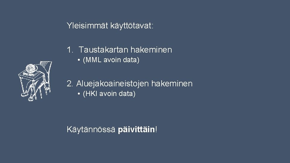 Yleisimmät käyttötavat: 1. Taustakartan hakeminen • (MML avoin data) 2. Aluejakoaineistojen hakeminen • (HKI Yleisimmät käyttötavat: 1. Taustakartan hakeminen • (MML avoin data) 2. Aluejakoaineistojen hakeminen • (HKI