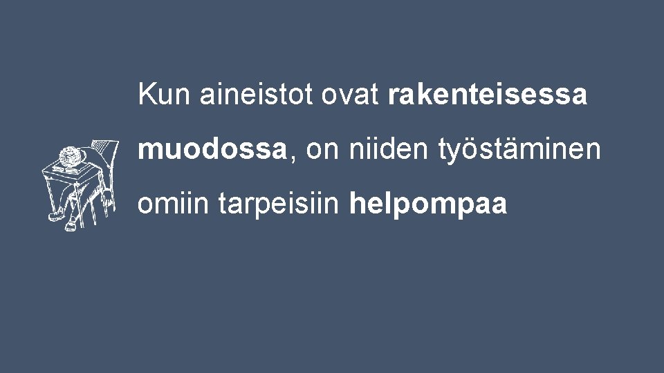 Kun aineistot ovat rakenteisessa muodossa, on niiden työstäminen omiin tarpeisiin helpompaa Kun aineistot ovat rakenteisessa muodossa, on niiden työstäminen omiin tarpeisiin helpompaa