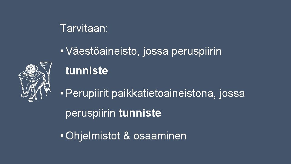 Tarvitaan: • Väestöaineisto, jossa peruspiirin tunniste • Perupiirit paikkatietoaineistona, jossa peruspiirin tunniste • Ohjelmistot Tarvitaan: • Väestöaineisto, jossa peruspiirin tunniste • Perupiirit paikkatietoaineistona, jossa peruspiirin tunniste • Ohjelmistot