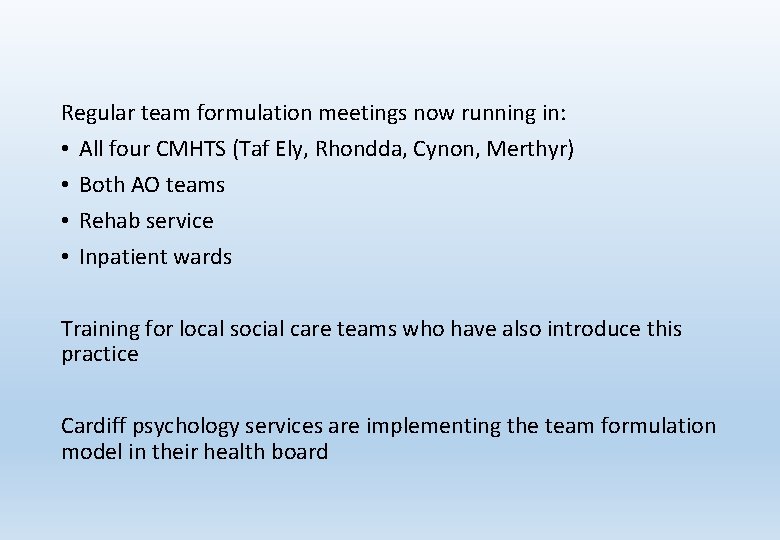 Regular team formulation meetings now running in: • All four CMHTS (Taf Ely, Rhondda,