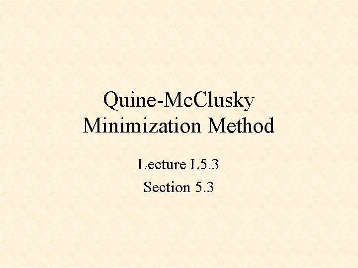 Quine-Mc. Clusky Minimization Method Lecture L 5. 3 Section 5. 3 