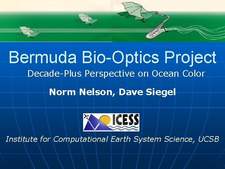 Bermuda Bio-Optics Project Decade-Plus Perspective on Ocean Color Norm Nelson, Dave Siegel Institute for
