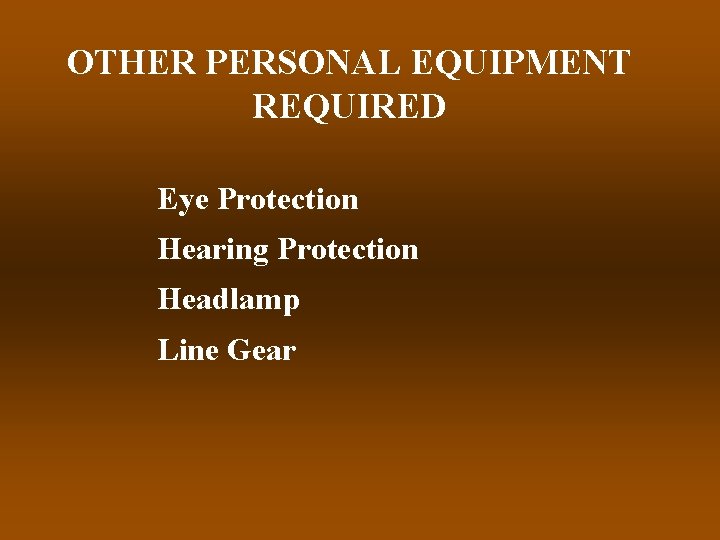 OTHER PERSONAL EQUIPMENT REQUIRED Eye Protection Hearing Protection Headlamp Line Gear 