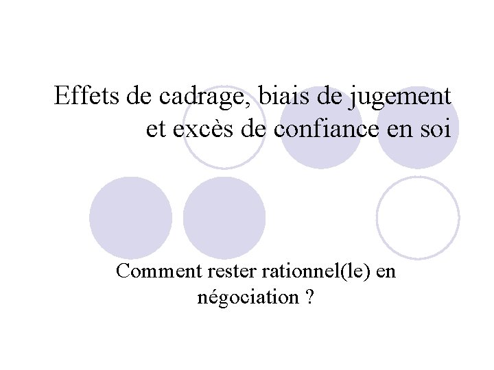 Effets de cadrage, biais de jugement et excès de confiance en soi Comment rester