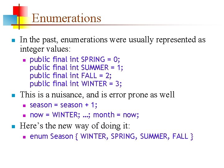 Enumerations n In the past, enumerations were usually represented as integer values: n n