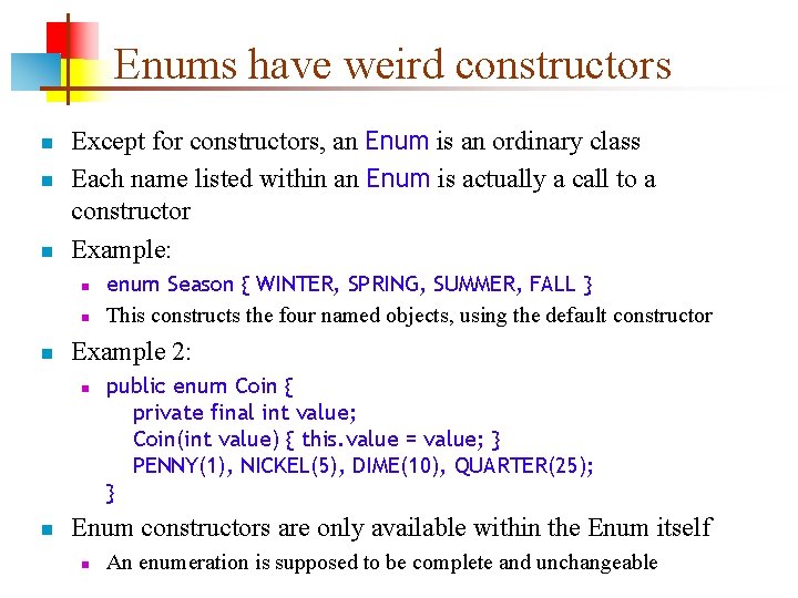 Enums have weird constructors n n n Except for constructors, an Enum is an