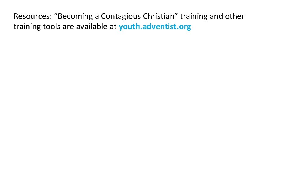 Resources: “Becoming a Contagious Christian” training and other training tools are available at youth.
