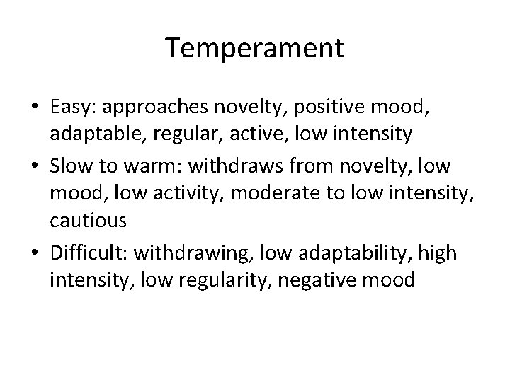Temperament • Easy: approaches novelty, positive mood, adaptable, regular, active, low intensity • Slow