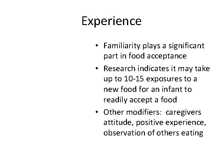 Experience • Familiarity plays a significant part in food acceptance • Research indicates it
