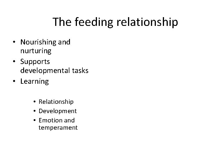 The feeding relationship • Nourishing and nurturing • Supports developmental tasks • Learning •