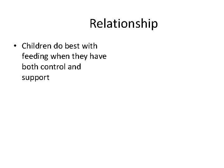 Relationship • Children do best with feeding when they have both control and support