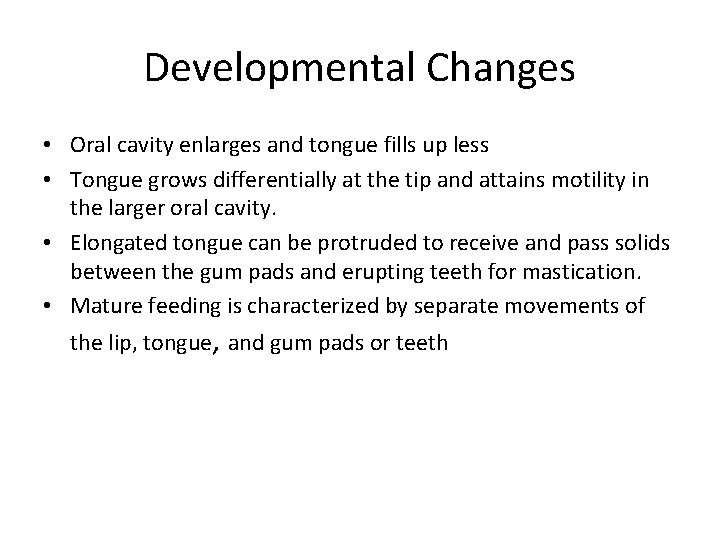 Developmental Changes • Oral cavity enlarges and tongue fills up less • Tongue grows