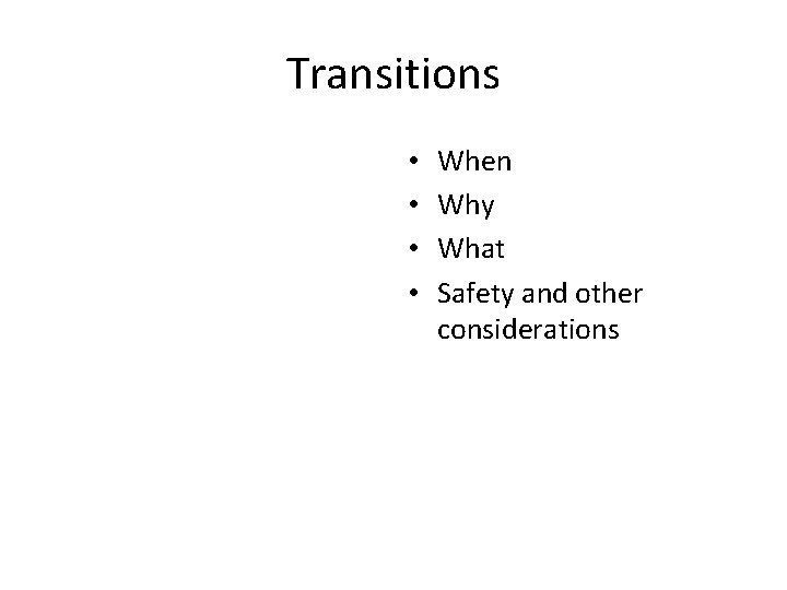 Transitions • • When Why What Safety and other considerations 