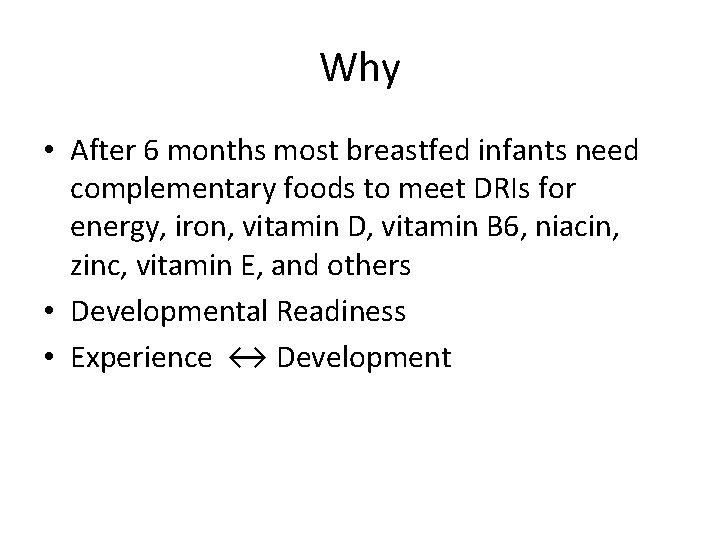 Why • After 6 months most breastfed infants need complementary foods to meet DRIs