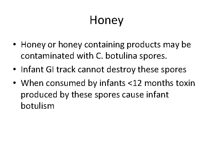 Honey • Honey or honey containing products may be contaminated with C. botulina spores.