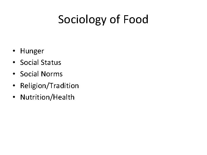 Sociology of Food • • • Hunger Social Status Social Norms Religion/Tradition Nutrition/Health 