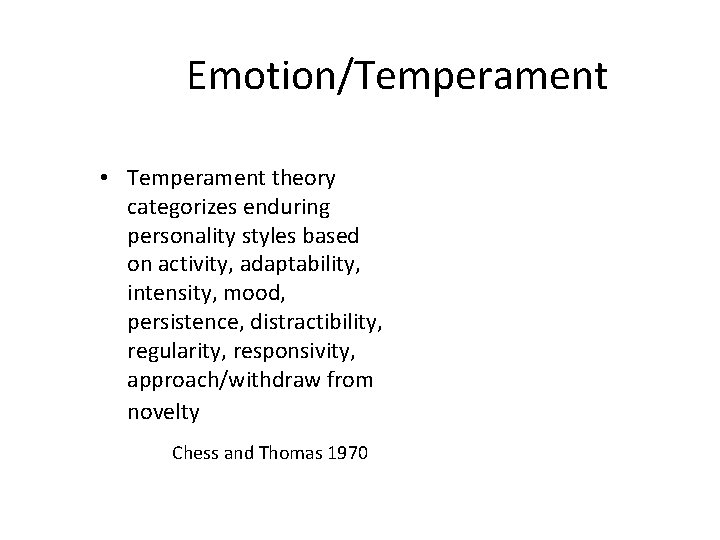 Emotion/Temperament • Temperament theory categorizes enduring personality styles based on activity, adaptability, intensity, mood,