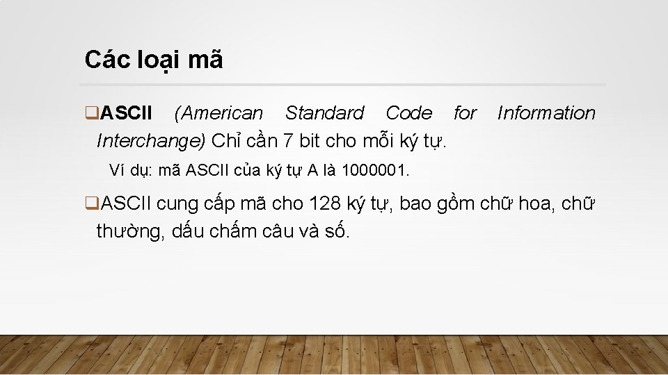 Các loại mã q. ASCII (American Standard Code for Interchange) Chỉ cần 7 bit
