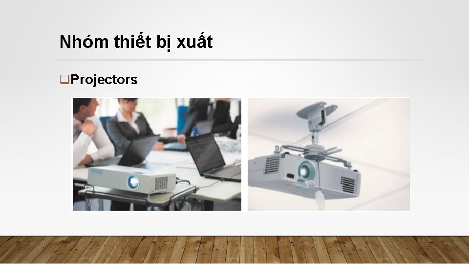 Nhóm thiết bị xuất q. Projectors 