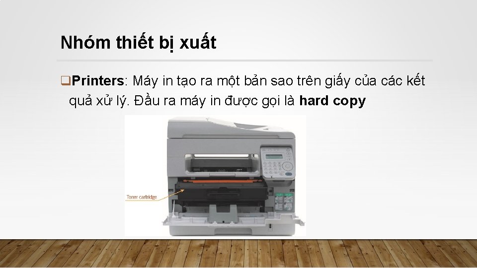 Nhóm thiết bị xuất q. Printers: Máy in tạo ra một bản sao trên