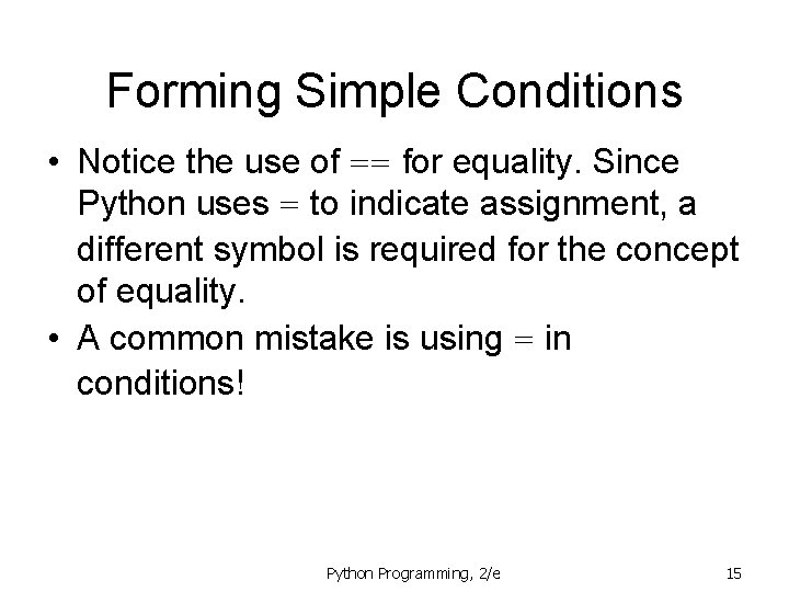 Forming Simple Conditions • Notice the use of == for equality. Since Python uses