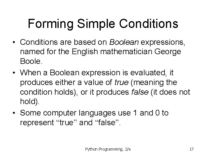 Forming Simple Conditions • Conditions are based on Boolean expressions, named for the English