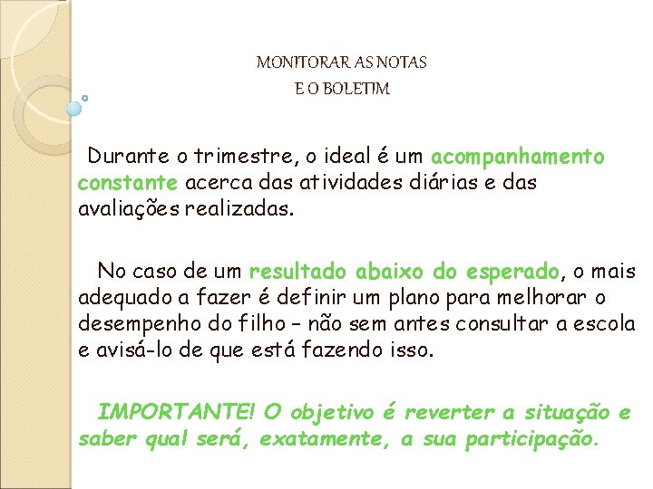 MONITORAR AS NOTAS E O BOLETIM Durante o trimestre, o ideal é um acompanhamento